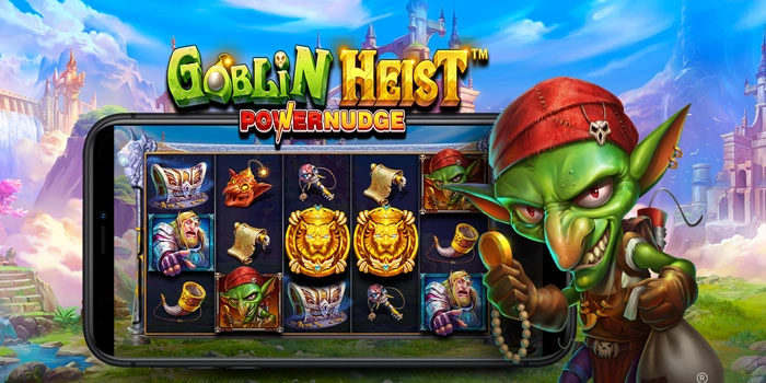 Rahasia Slot Goblin Heist Powernudge Meraih Jackpot Setiap Spin